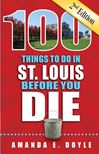 100 Things to Do in St. Louis Before you Die 2nd Edition