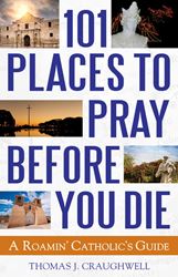 101 Places to Pray Before You Die: A Roamin Catholics Guide
