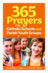 365 Prayers for Catholic Schools and Parish Youth Groups Interactive, Seasonal, Traditional 