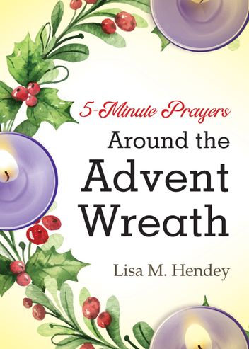 5-Minute Prayers Around the Advent Wreath Author: Lisa M. Hendey