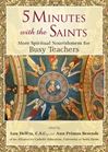5 Minutes With The Saints: More Spiritual Nourishment for Busy Teachers