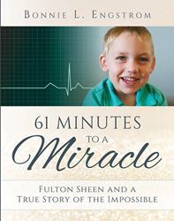 61 Minutes to a Miracle Fulton Sheen and a True Story of the Impossible   Bonnie L. Engstrom