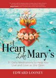 A Heart Like Mary’s 31 Daily Meditations to Help You Live and Love as She Does Author: Edward Looney