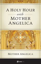A Holy Hour with Mother Angelica by Mother Angelica