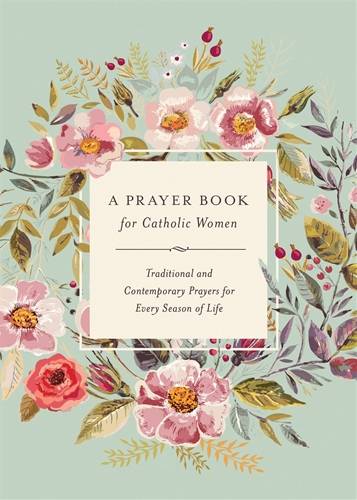 A Prayer Book for Catholic Women: Traditional and Contemporary Prayers for Every Season of Life