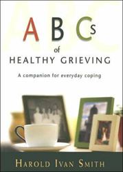 ABCs of Healthy Grieving: A Companion for Everyday Coping by Harold Ivan Smith