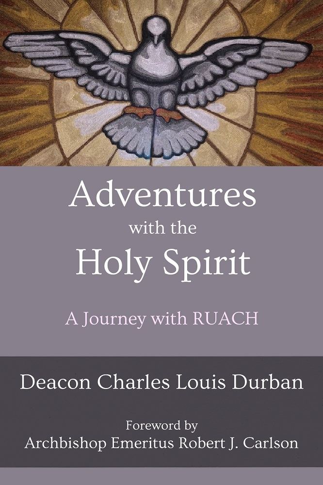 Adventures with the Holy Spirit: A Journey with RUACH  by Deacon Charles Louis Durban