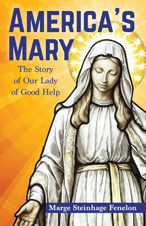 America's Mary The Story of Our Lady of Good Help   Marge Steinhage Fenelon