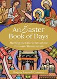 An Easter Book of Days Meeting the Characters of the Cross and Resurrection By (author) Gregory Kenneth Cameron