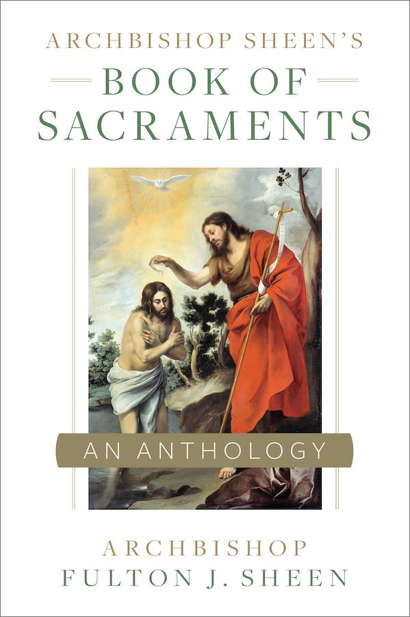 Archbishop Sheen’s Book of Sacraments: An Anthology by Archbishop Fulton J. Sheen