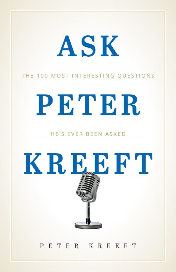 Ask Peter Kreeft The 100 Most Interesting Questions He's Ever Been Asked by Dr. Peter Kreeft