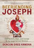 Befriending St. Joseph Finding Faith, Hope, and Courage in the Seven Sorrows Devotion Author: Deacon Greg Kandra