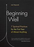 Beginning Well 7 Spiritual Practices for the First Year of Almost Anything Author: Joel Stepanek
