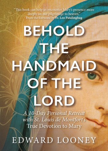 Behold the Handmaid of the Lord: A 10-Day Personal Retreat with St. Louis de Montfort’s True Devotion to Mary