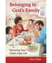 Belonging to God’s Family Nurturing Your Child’s Faith Life Kara OMalley  Order code: EBGF | 978-1-61671-565-6 | Saddlestitched | 5 1/2 x 8 1/2 | 48 pages | Language: English