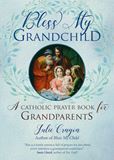 Bless My Grandchild A Catholic Prayer Book for Grandparents   Author: Julie Cragon