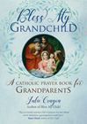 Bless My Grandchild: A Catholic Prayer Book for Grandparents