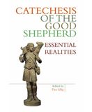 Catechesis of the Good Shepherd Essential Realities Edited by Tina Lillig