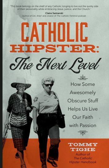 Catholic Hipster: The Next Level How Some Awesomely Obscure Stuff Helps Us Live Our Faith with Passion Author: Tommy Tighe