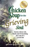 Chicken Soup for the Grieving Soul Stories About Life, Death and Overcoming the Loss of a Loved One