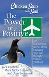 Chicken Soup for the Soul: The Power of Positive 101 Inspirational Stories about Changing Your Life through Positive Thinking