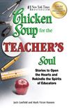 Chicken Soup for the Teacher's Soul Stories to Open the Hearts and Rekindle the Spirits of Educators