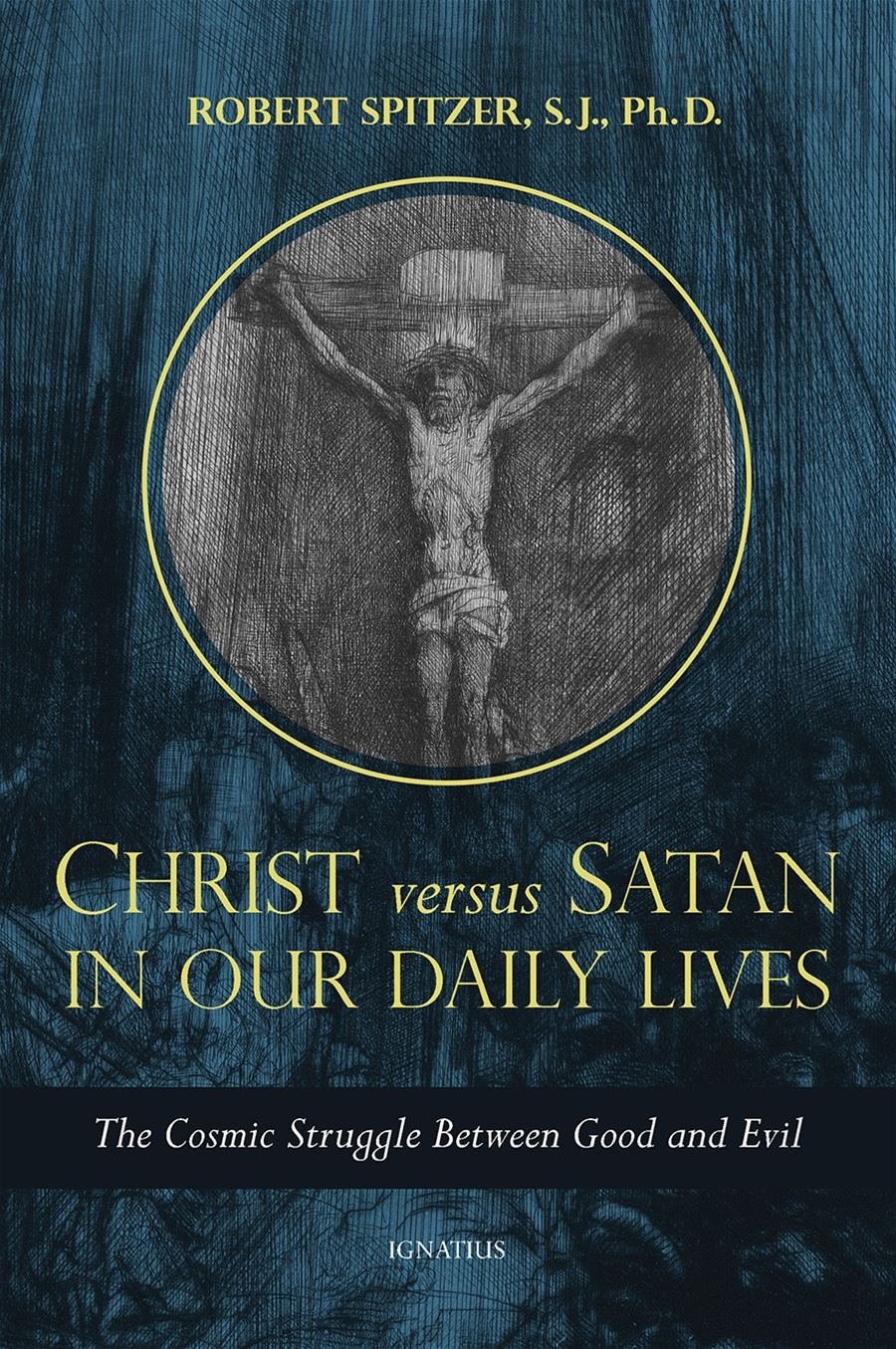 Christ Versus Satan in Our Daily Lives The Cosmic Struggle Between Good and Evil By: Fr. Robert Spitzer S.J