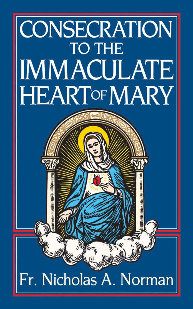 Consecration to the Immaculate Heart of Mary Author: Fr. Nicholas A. Norman