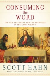 Consuming the Word: The New Testament and the Eucharist in the Early Church By SCOTT HAHN