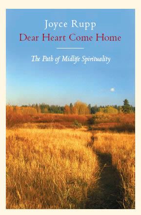 Dear Heart, Come Home: The Path Of Midlife Spirituality Author: Joyce Rupp