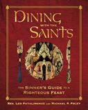 Dining with the Saints The Sinners Guide to a Righteous Feast by Leo Patalinghug and Michael P. Foley