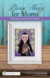 Divine Mercy for Moms Sharing the Lessons of St. Faustina Author: Michele Faehnle Author: Emily Jaminet Foreword by: Fr. Michael E. Gaitley, MIC