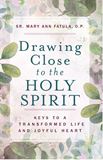 Drawing Close to the Holy Spirit: Keys to a Transformed Life and Joyful Heart by Sr. Mary Ann Fatula, O.P.
