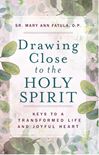 Drawing Close to the Holy Spirit: Keys to a Transformed Life and Joyful Heart