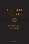 Dream Bigger: A 21-Day Journey to Unlock God's Dream for Your Life