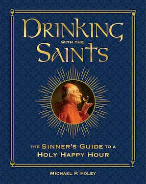 Drinking with the Saints (Deluxe) The Sinner's Guide to a Holy Happy Hour by Michael P. Foley