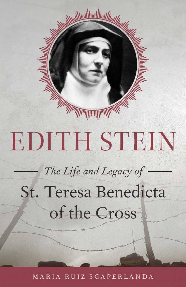 Edith Stein: the Life and Legacy of St. Teresa Benedicta of the Cross