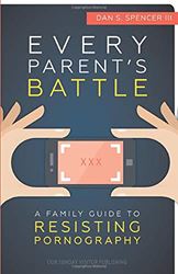 Every Parents Battle: A Family Guide to Resisting Pornography