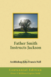 Father Smith Instructs Jackson, Centennial Edition by Archbishop John Francis Noll