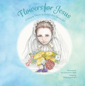 Flowers for Jesus: A Story of Therese of Lisieux as a Young Girl by Becky Arganbright