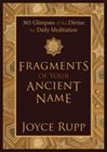 Fragments of Your Ancient Name 365 Glimpses of the Divine for Daily Meditation