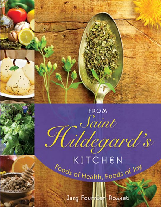From Saint Hildegard's Kitchen Foods Of Health, Foods Of Joy JANY FOURNIER-ROSSET