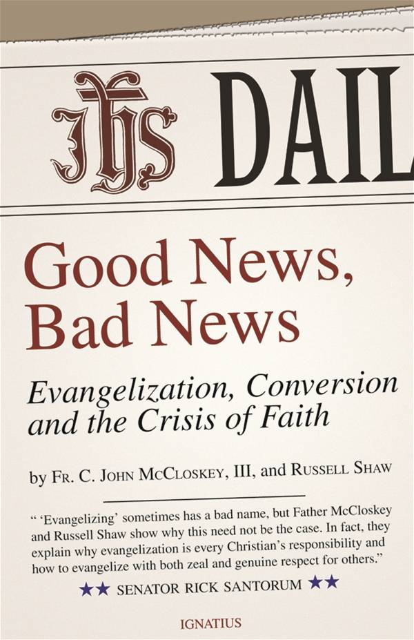 Good News, Bad News Evangelization, Conversion, and the Crisis of Faith By: Fr. C. John Mccloskey