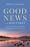 Good News in Bad Times: Finding Spiritual Meaning in the Midst of Uncertainty