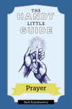 The Handy Little Guide to Prayer by Barb Szyszkiewicz