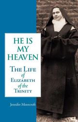 He Is My Heaven: The Life of Elizabeth of the Trinity by Jennifer Moorcroft