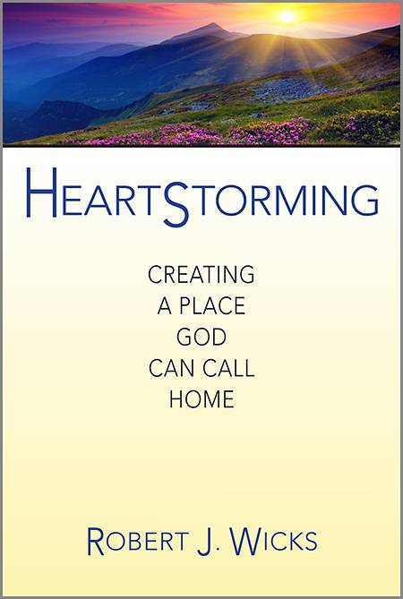 Heartstorming Creating a Place God Can Call Home Robert J. Wicks