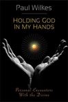 Holding God in My Hands: Personal Encounters With The Divine
