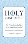 Holy Confidence The Forgotten Path for Growing Closer to God
