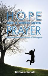 Hope and a Whole Lotta Prayer Daily Devotions For Parents Of Teenagers BARBARA CANALE